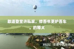 敢道登堂许私淑，修吾书更护吾车。的释义