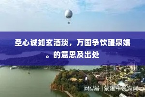 圣心诚如玄酒淡，万国争饮醴泉嬉。的意思及出处