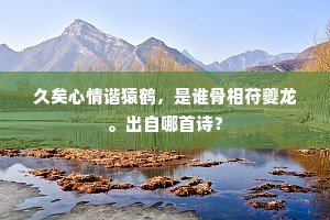 久矣心情谐猿鹤，是谁骨相苻夔龙。出自哪首诗？