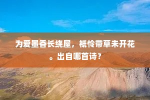 为爱墨香长绕屋，祗怜带草未开花。出自哪首诗？
