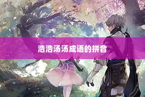 浩浩汤汤成语的拼音