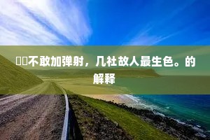 䲭鸮不敢加弹射，几社故人最生色。的解释