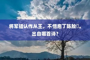 将军错认作从王，不惜庖丁陈脍胾。出自哪首诗？