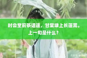 时会堂前茶话遥，甘棠埭上长蓬蒿。上一句是什么？