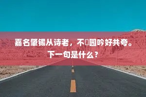 嘉名肇锡从诗老，不繫园吟好共夸。下一句是什么？