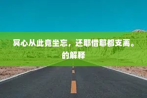冥心从此竟坐忘，还耶借耶都支离。的解释