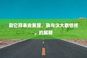 尉它拜表去黄屋，孰与汉大敢怙终。的解释