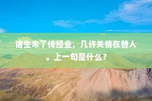 诸生未了传经业，几许关情在替人。上一句是什么？