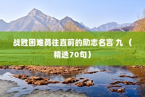 战胜困难勇往直前的励志名言 九 （精选70句）