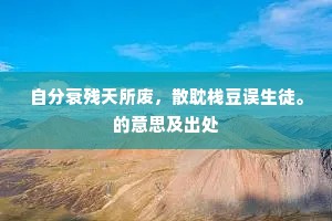 自分衰残天所废，散耽栈豆误生徒。的意思及出处