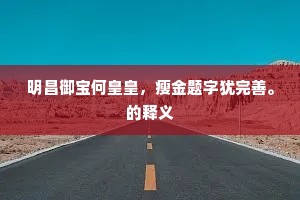 明昌御宝何皇皇，瘦金题字犹完善。的释义