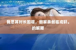我思其时长围喧，官家亲督临戎轩。的解释
