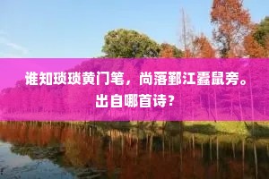 谁知琐琐黄门笔，尚落鄞江蠹鼠旁。出自哪首诗？