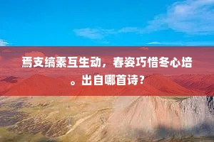 焉支缟素互生动，春姿巧惜冬心培。出自哪首诗？