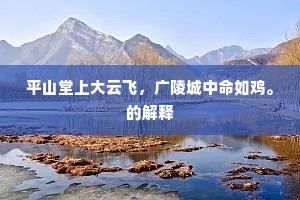 平山堂上大云飞，广陵城中命如鸡。的解释