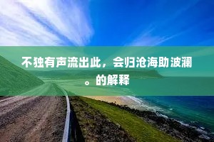 不独有声流出此，会归沧海助波澜。的解释