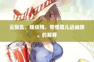 云鬓乱，晚妆残，带恨眉儿远岫攒。的解释
