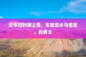 还似旧时游上苑，车如流水马如龙。的释义