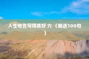 人生格言写得真好 六 （精选100句）