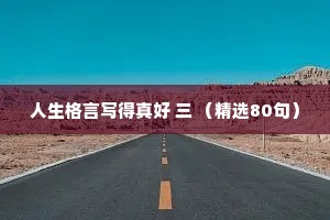 人生格言写得真好 三 （精选80句）