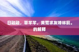 日融融，草芊芊，黄莺求友啼林前。的解释