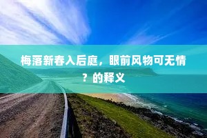 梅落新春入后庭，眼前风物可无情？的释义