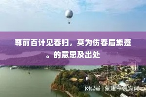 尊前百计见春归，莫为伤春眉黛蹙。的意思及出处