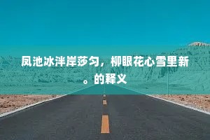 凤池冰泮岸莎匀，柳眼花心雪里新。的释义
