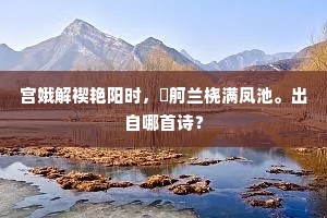 宫娥解禊艳阳时，鹢舸兰桡满凤池。出自哪首诗？