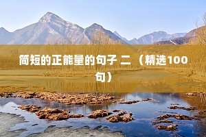 简短的正能量的句子 二 （精选100句）