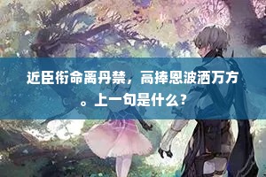 近臣衔命离丹禁，高捧恩波洒万方。上一句是什么？
