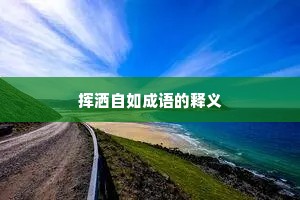 挥洒自如成语的释义