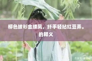柳色披衫金缕凤，纤手轻拈红豆弄。的释义