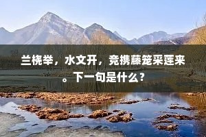 兰桡举，水文开，竞携藤笼采莲来。下一句是什么？