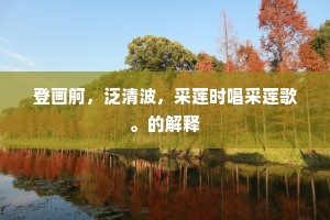 登画舸，泛清波，采莲时唱采莲歌。的解释