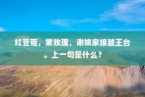 红豆蔻，紫玫瑰，谢娘家接越王台。上一句是什么？