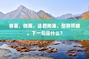 春暮，微雨，送君南浦，愁敛双蛾。下一句是什么？