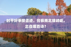 时平好事搜遗迹，穷极南北缘崎岖。出自哪首诗？
