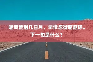 嗟哉荒烟几日月，豪俊忽徙临庭除。下一句是什么？