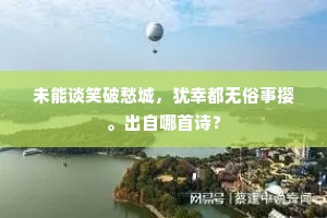 未能谈笑破愁城，犹幸都无俗事撄。出自哪首诗？