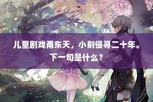 儿童剧戏甬东天，小别侵寻二十年。下一句是什么？