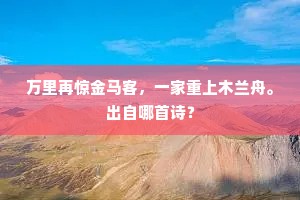 万里再惊金马客，一家重上木兰舟。出自哪首诗？