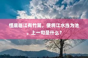 怪底临江有竹篱，便将江水当为池。上一句是什么？