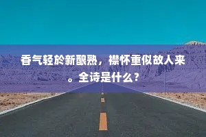 香气轻於新酿熟，襟怀重似故人来。全诗是什么？