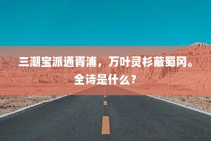 三潮宝派通胥浦，万叶灵杉蔽蜀冈。全诗是什么？