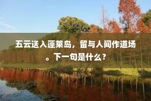 五云送入蓬莱岛，留与人间作道场。下一句是什么？