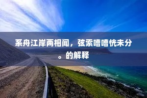 系舟江岸两相闻，弦索嘈嘈恍未分。的解释