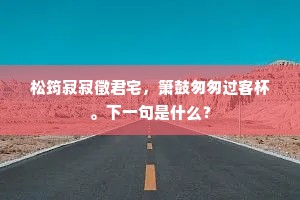 松筠寂寂徵君宅，箫鼓匆匆过客杯。下一句是什么？