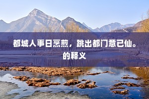 都城人事日烹煎，跳出都门意已仙。的释义