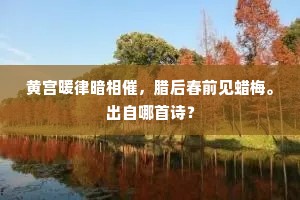 黄宫暖律暗相催，腊后春前见蜡梅。出自哪首诗？